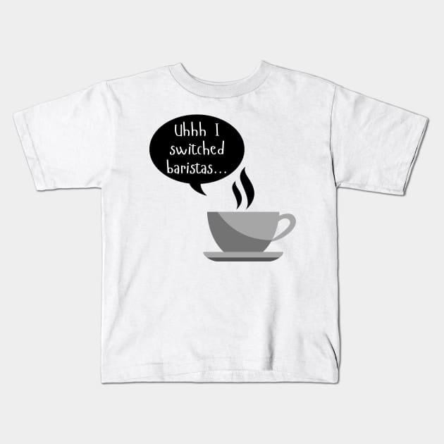 Uhhh I Switched Baristas - Coffee Cup and Chat Bubble - Black and White Kids T-Shirt by SayWhatYouFeel